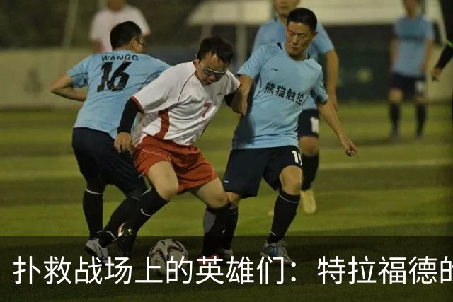 扑救战场上的英雄们：特拉福德的“守门之舞